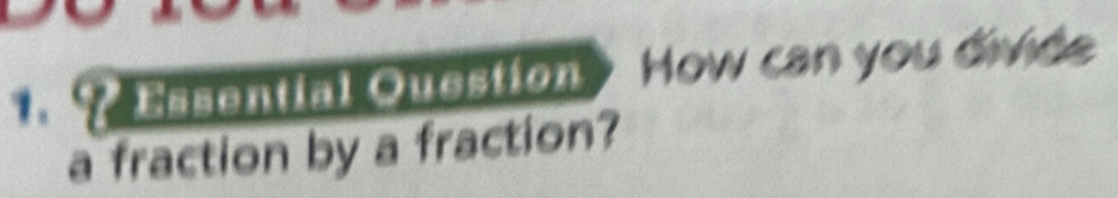 Easential Question How can you dviée 
a fraction by a fraction?