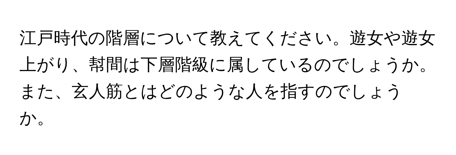 江戸時代の階層について教えてください。遊女や遊女上がり、幇間は下層階級に属しているのでしょうか。また、玄人筋とはどのような人を指すのでしょうか。