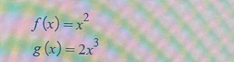 f(x)=x^2
g(x)=2x^3