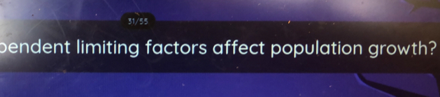 31/55 
bendent limiting factors affect population growth?