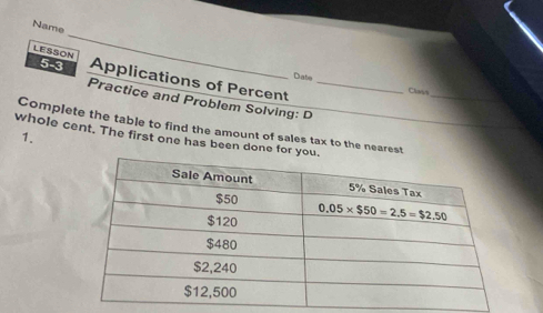 Name
5-3
_
LESSON Applications of Percent_
_
Date Clawn
Practice and Problem Solving: D
Complete the table to find the amount of sales tax to the nearest_
1.
whole cent. The first one has been done for you.