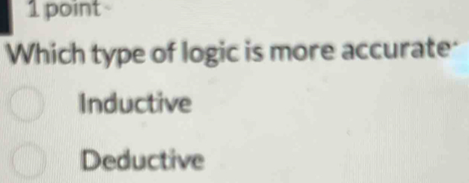 Which type of logic is more accurate
Inductive
Deductive