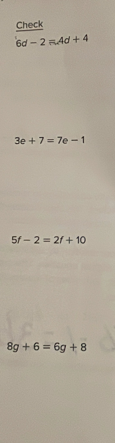 Check
6d-2=4d+4
3e+7=7e-1
5f-2=2f+10
8g+6=6g+8