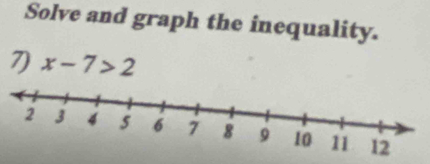 Solve and graph the inequality. 
7) x-7>2