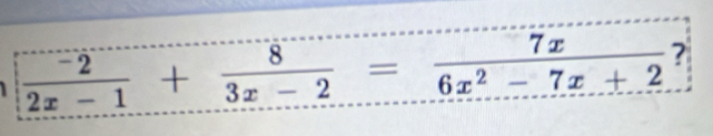  (-2)/2x-1 + 8/3x-2 = 7x/6x^2-7x+2  ?