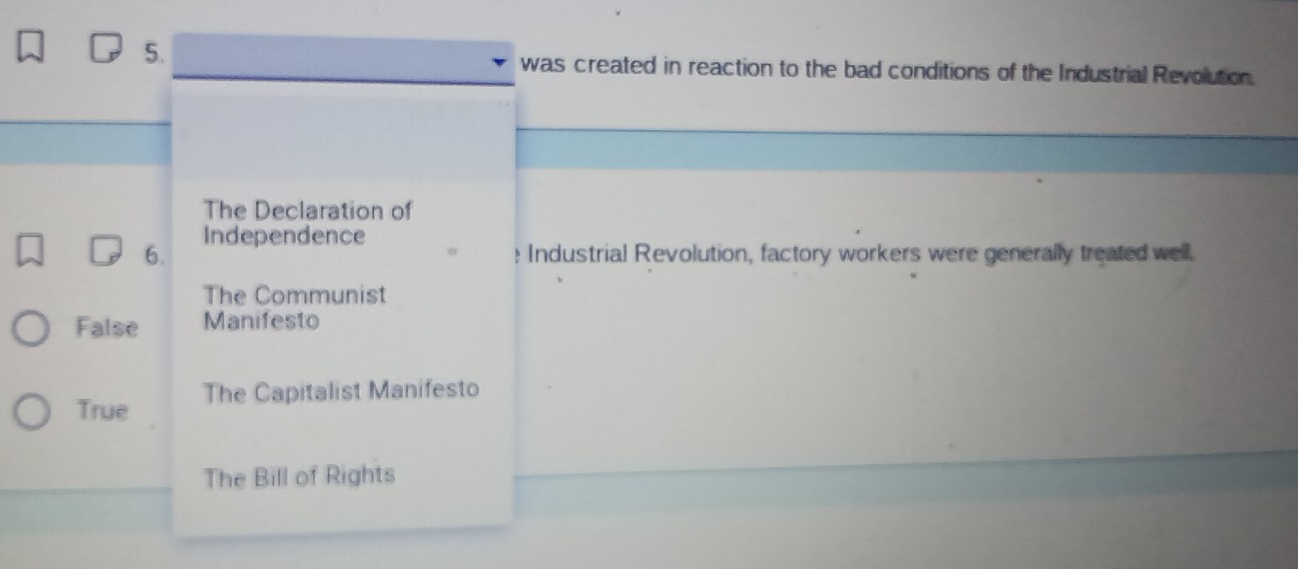 was created in reaction to the bad conditions of the Industrial Revolution.
The Declaration of
6. Independence
: Industrial Revolution, factory workers were generally treated well.
The Communist
False Manifesto
True The Capitalist Manifesto
The Bill of Rights