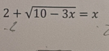 2+sqrt(10-3x)=x