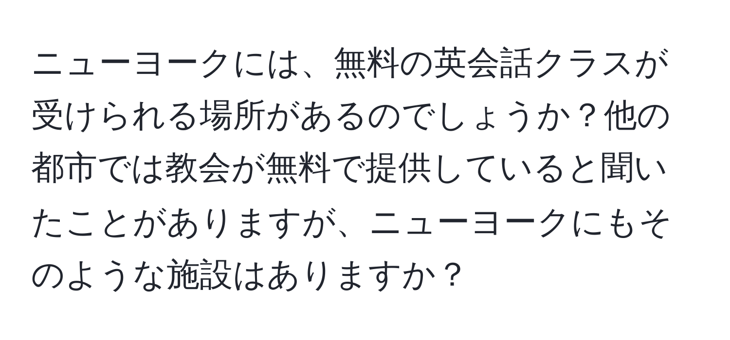 ニューヨークには、無料の英会話クラスが受けられる場所があるのでしょうか？他の都市では教会が無料で提供していると聞いたことがありますが、ニューヨークにもそのような施設はありますか？