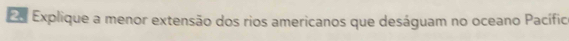 Explique a menor extensão dos rios americanos que deságuam no oceano Pacífic