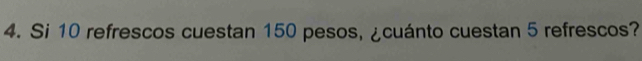 Si 10 refrescos cuestan 150 pesos, ¿cuánto cuestan 5 refrescos?