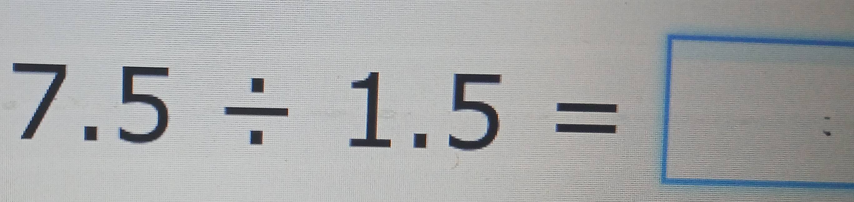 Solved: 7.5/ 1.5= [Math]