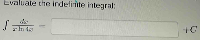 Evaluate the indefinite integral:
∈t  dx/xln 4x =□ +C