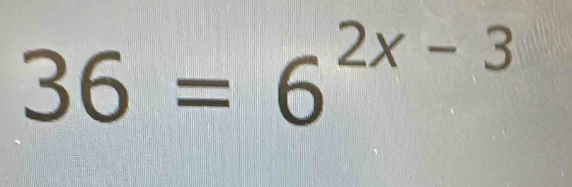 36=6^(2x-3)