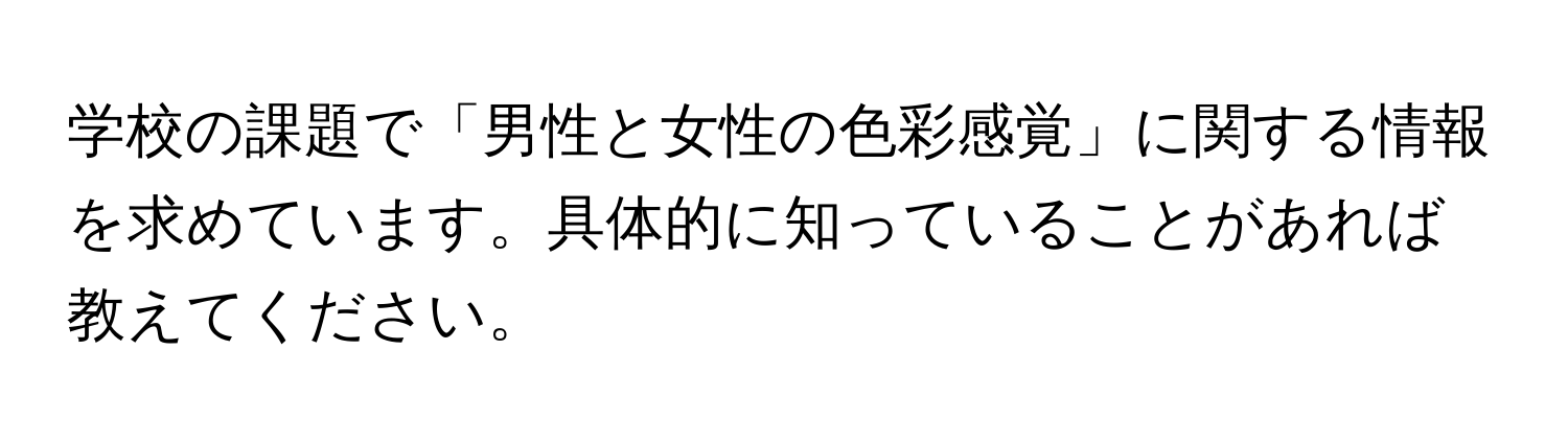 学校の課題で「男性と女性の色彩感覚」に関する情報を求めています。具体的に知っていることがあれば教えてください。