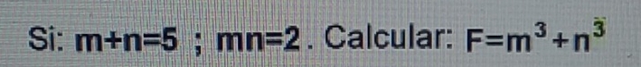 Si: m+n=5; mn=2. Calcular: F=m^3+n^3