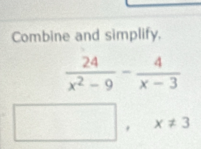 Combine and simplify,
□ ,x!= 3