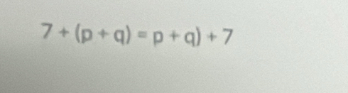 7+(p+q)=p+q)+7