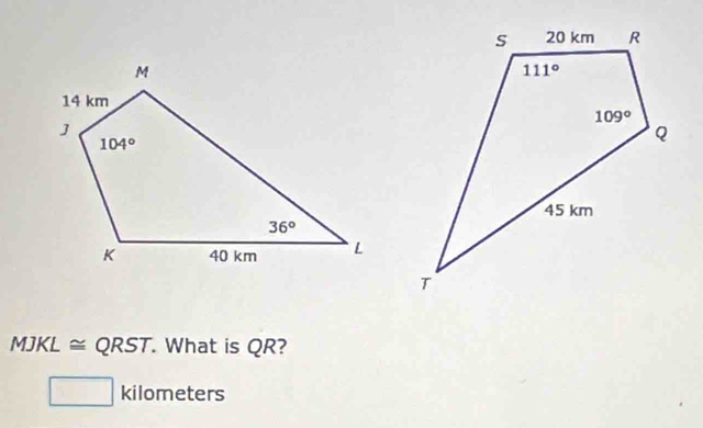 MJKL ≅ QRST ensl. What is QR?
kilometers