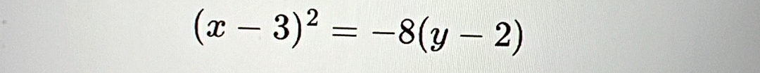 (x-3)^2=-8(y-2)