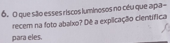 que são esses riscos luminosos no céu que apa- 
recem na foto abaixo? Dê a explicação científica 
para eles.