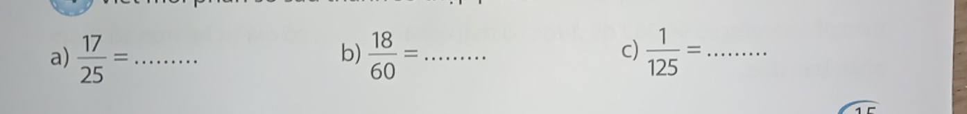  17/25 = _  18/60 = _  1/125 = _ 
b) 
c)