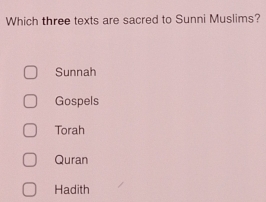 Which three texts are sacred to Sunni Muslims?
Sunnah
Gospels
Torah
Quran
Hadith