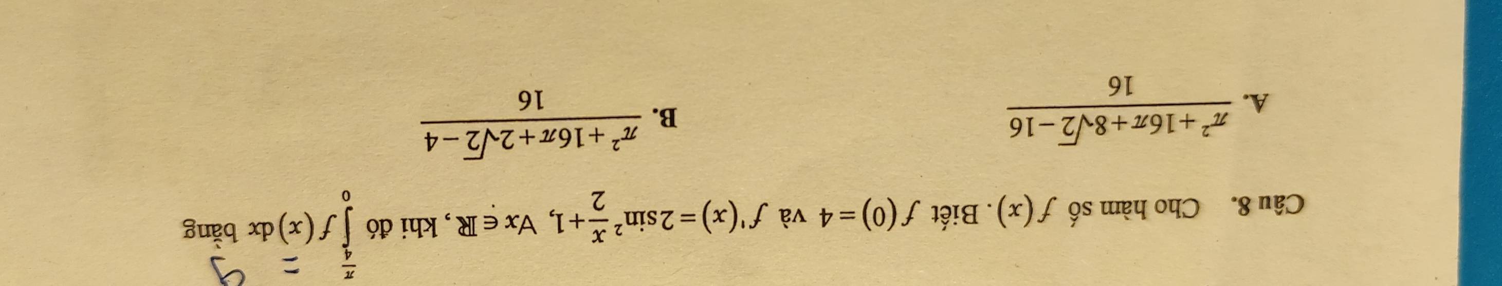 Cho hàm số f(x). Biết f(0)=4 và f'(x)=2sin^2 x/2 +1, forall x∈ R , khi đó ∈tlimits _0f(x) dx bằng
A.  (π^2+16π +8sqrt(2)-16)/16 
B.  (π^2+16π +2sqrt(2)-4)/16 