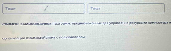 Tekct Tekct 
комплекс взаимосвязанных программ, предназначенных для управления ресурсами комлыюотера и 
организации взаимодействия с пользователем.