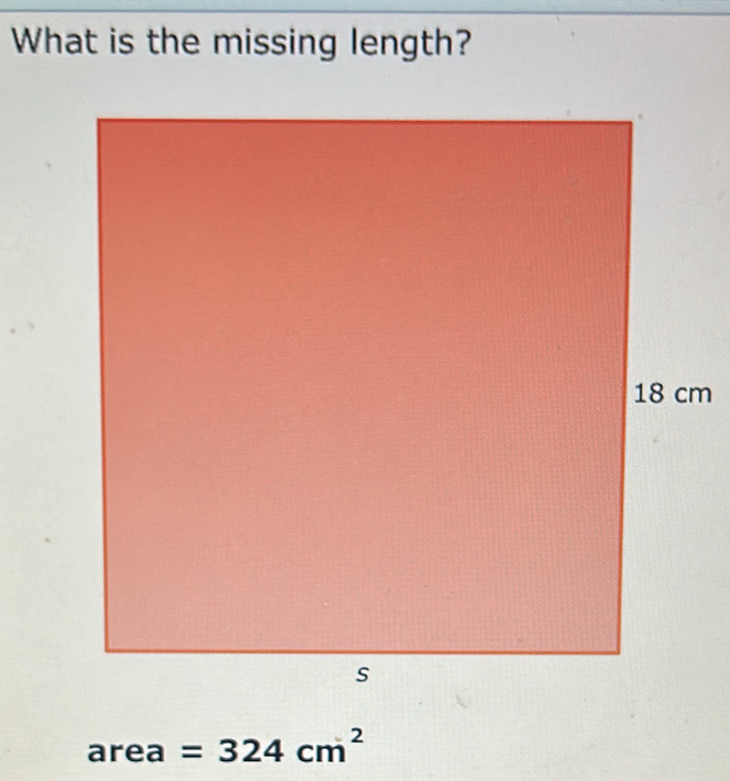 What is the missing length?
m
area =324cm^2