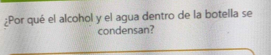 ¿Por qué el alcohol y el agua dentro de la botella se 
condensan?