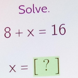 Solve.
8+x=16
x=[?]