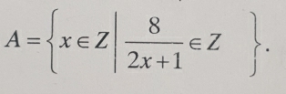 A= x∈ Z| 8/2x+1 ∈ Z.