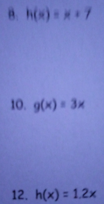 h(x)=x+7
10. g(x)=3x
12. h(x)=1.2x