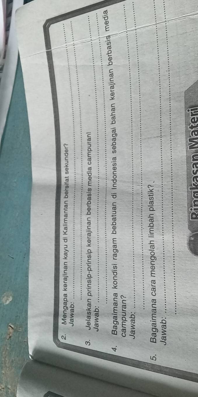 Mengapa kerajinan kayu di Kalimantan bersifat sekunder? 
Jawab: 
_ 
3. Jelaskan prinsip-prinsip kerajinan berbasis media campuran! 
Jawab:_ 
4. Bagaimana kondisi ragam bebatuan di Indonesia sebagai bahan kerajinan berbasis media 
campuran? 
Jawab:_ 
5. Bagaimana cara mengolah limbah plastik? 
Jawab:_ 
Ringkasan Materi