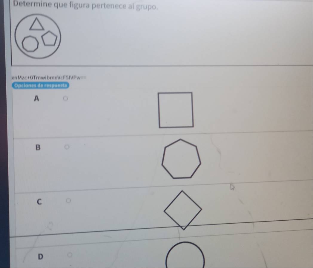 Determine que figura pertenece al grupo.
xnMzc+0TmwibmeVcFSIVPw==
Opciones de respuesta
A
B
C
D