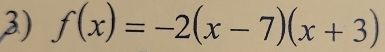 f(x)=-2(x-7)(x+3)