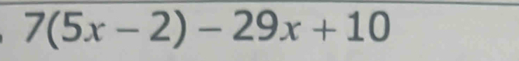 7(5x-2)-29x+10