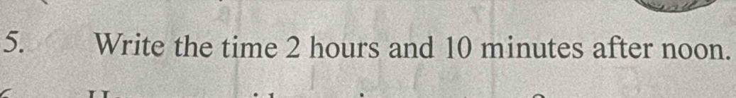 Write the time 2 hours and 10 minutes after noon.