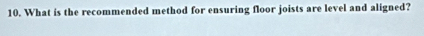 What is the recommended method for ensuring floor joists are level and aligned?