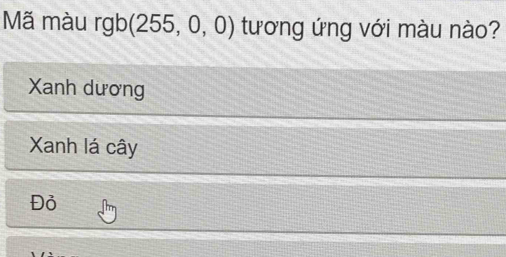 Mã màu rgb(255,0,0) tương ứng với màu nào?
Xanh dương
Xanh lá cây
Đỏ