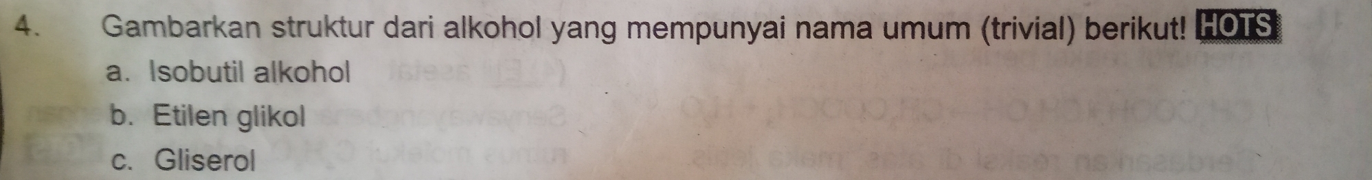 Gambarkan struktur dari alkohol yang mempunyai nama umum (trivial) berikut! HOTS 
a. Isobutil alkohol 
b. Etilen glikol 
c. Gliserol
