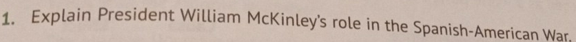 Explain President William McKinley’s role in the Spanish-American War.