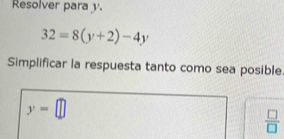 Resolver para y.
32=8(y+2)-4y
Simplificar la respuesta tanto como sea posible.
y=□
 □ /□  