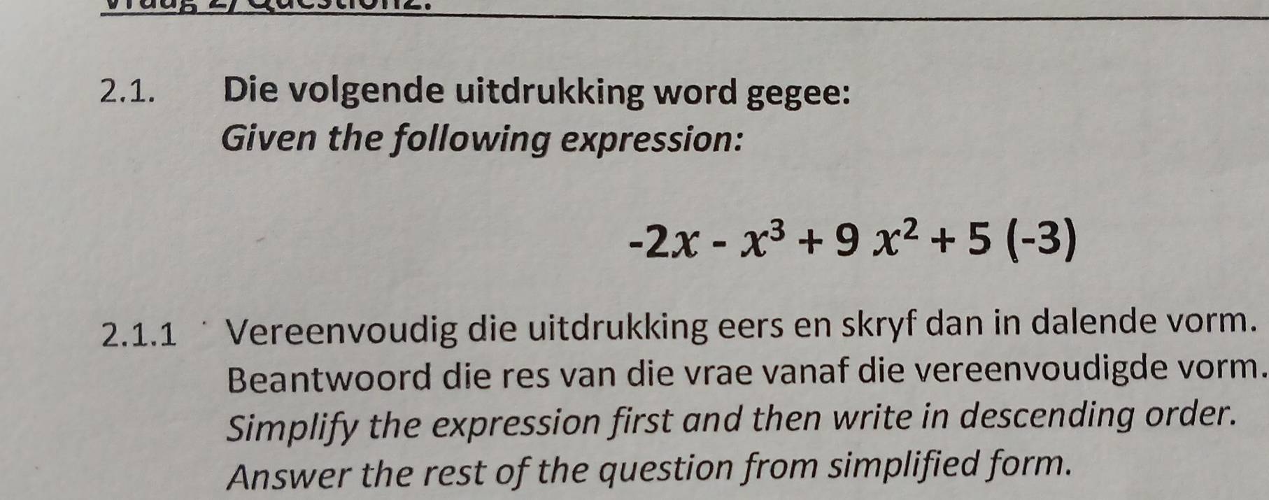 Die volgende uitdrukking word gegee: 
Given the following expression:
-2x-x^3+9x^2+5(-3)
2.1.1 ˙ Vereenvoudig die uitdrukking eers en skryf dan in dalende vorm. 
Beantwoord die res van die vrae vanaf die vereenvoudigde vorm. 
Simplify the expression first and then write in descending order. 
Answer the rest of the question from simplified form.