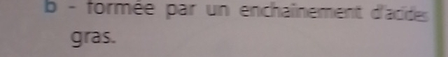 formée par un enchaînement d'acides 
gras.