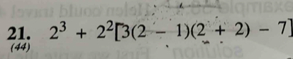 2^3+2^2[3(2-1)(2+2)-7]
(44)