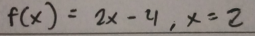 f(x)=2x-4, x=2