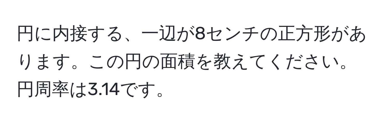 円に内接する、一辺が8センチの正方形があります。この円の面積を教えてください。円周率は3.14です。