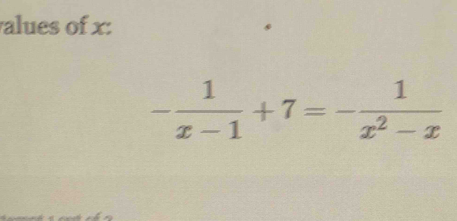 alues of x :
- 1/x-1 +7=- 1/x^2-x 