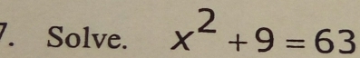 Solve. x^2+9=63